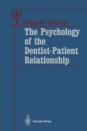 The Psychology of the Dentist-Patient Relationship de Stephen Bochner