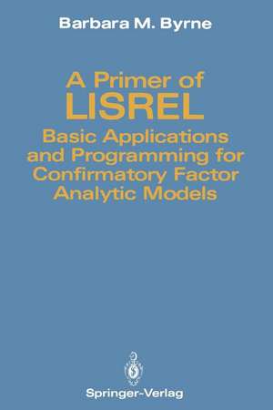 A Primer of LISREL: Basic Applications and Programming for Confirmatory Factor Analytic Models de Barbara M. Byrne