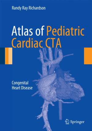 Atlas of Pediatric Cardiac CTA: Congenital Heart Disease de Randy Ray Richardson