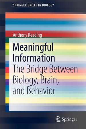 Meaningful Information: The Bridge Between Biology, Brain, and Behavior de Anthony Reading