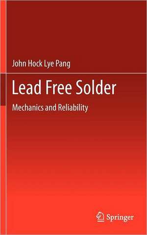 Lead Free Solder: Mechanics and Reliability de John Hock Lye Pang