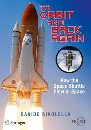 To Orbit and Back Again: How the Space Shuttle Flew in Space de Davide Sivolella