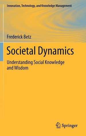 Societal Dynamics: Understanding Social Knowledge and Wisdom de Frederick Betz