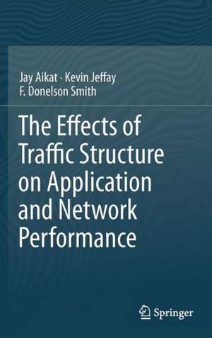 The Effects of Traffic Structure on Application and Network Performance de Jay Aikat