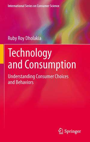 Technology and Consumption: Understanding Consumer Choices and Behaviors de Ruby Roy Dholakia