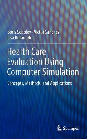 Health Care Evaluation Using Computer Simulation: Concepts, Methods, and Applications de Boris Sobolev