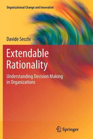 Extendable Rationality: Understanding Decision Making in Organizations de Davide Secchi