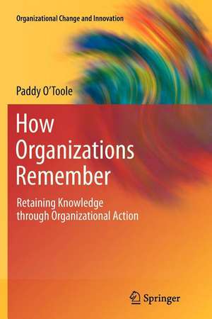 How Organizations Remember: Retaining Knowledge through Organizational Action de Paddy O'Toole