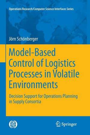 Model-Based Control of Logistics Processes in Volatile Environments: Decision Support for Operations Planning in Supply Consortia de Jörn Schönberger