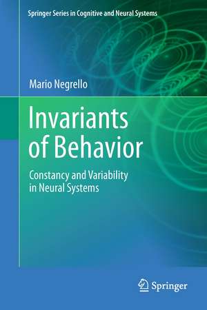 Invariants of Behavior: Constancy and Variability in Neural Systems de Mario Negrello