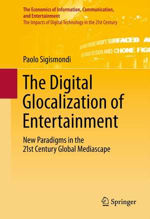 The Digital Glocalization of Entertainment: New Paradigms in the 21st Century Global Mediascape de Paolo Sigismondi