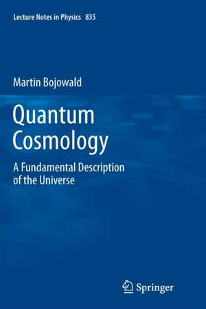 Quantum Cosmology: A Fundamental Description of the Universe de Martin Bojowald