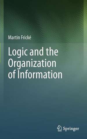 Logic and the Organization of Information de Martin Frické