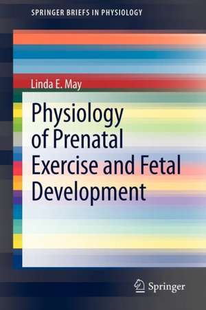 Physiology of Prenatal Exercise and Fetal Development de Linda E. May