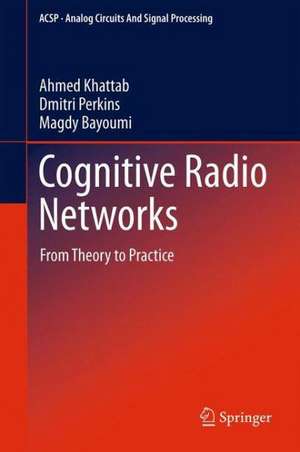 Cognitive Radio Networks: From Theory to Practice de Ahmed Khattab