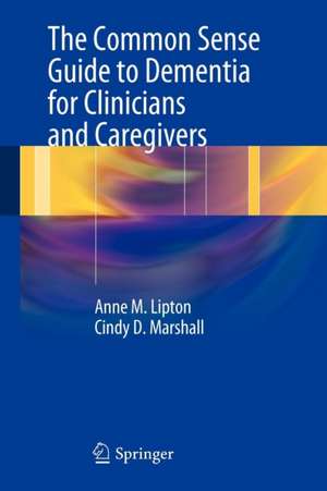 The Common Sense Guide to Dementia For Clinicians and Caregivers de Anne M. Lipton