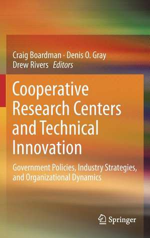 Cooperative Research Centers and Technical Innovation: Government Policies, Industry Strategies, and Organizational Dynamics de Craig Boardman