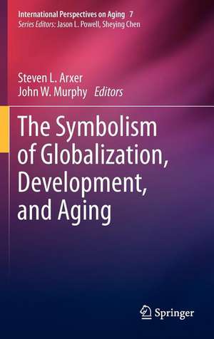 The Symbolism of Globalization, Development, and Aging de Steven L. Arxer