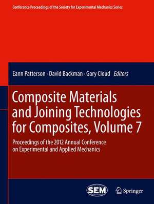 Composite Materials and Joining Technologies for Composites, Volume 7: Proceedings of the 2012 Annual Conference on Experimental and Applied Mechanics de Eann Patterson