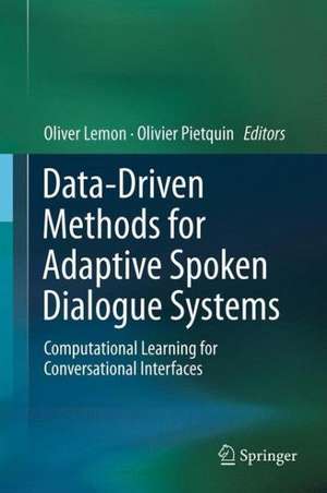 Data-Driven Methods for Adaptive Spoken Dialogue Systems: Computational Learning for Conversational Interfaces de Oliver Lemon