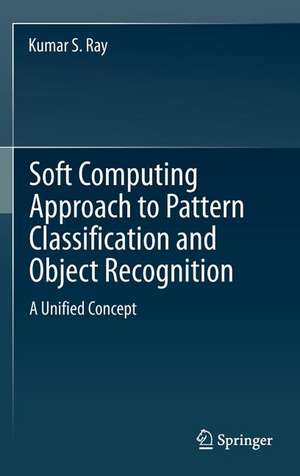 Soft Computing Approach to Pattern Classification and Object Recognition: A Unified Concept de Kumar S. Ray