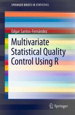 Multivariate Statistical Quality Control Using R de Edgar Santos-Fernández