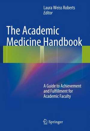 The Academic Medicine Handbook: A Guide to Achievement and Fulfillment for Academic Faculty de Laura Weiss Roberts