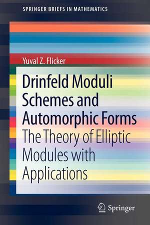 Drinfeld Moduli Schemes and Automorphic Forms: The Theory of Elliptic Modules with Applications de Yuval Z. Flicker