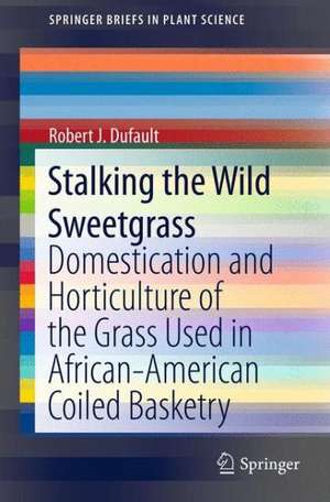 Stalking the Wild Sweetgrass: Domestication and Horticulture of the Grass Used in African-American Coiled Basketry de Robert J. Dufault