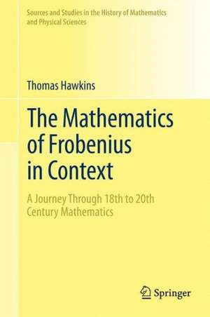 The Mathematics of Frobenius in Context: A Journey Through 18th to 20th Century Mathematics de Thomas Hawkins