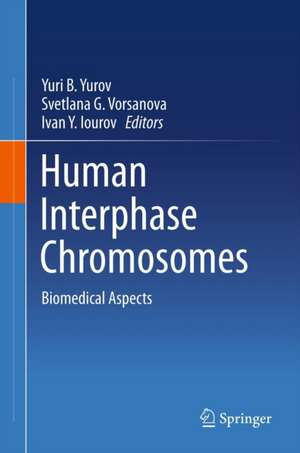 Human Interphase Chromosomes: Biomedical Aspects de Yuri B. Yurov