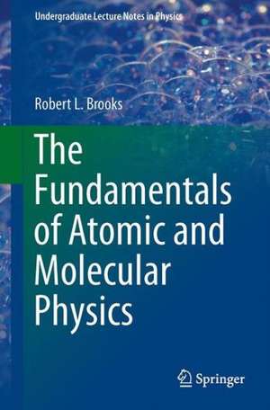 The Fundamentals of Atomic and Molecular Physics de Robert L. Brooks