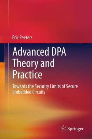 Advanced DPA Theory and Practice: Towards the Security Limits of Secure Embedded Circuits de Eric Peeters