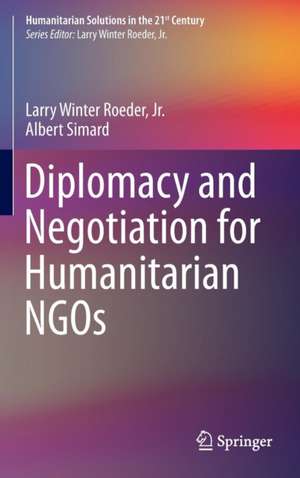 Diplomacy and Negotiation for Humanitarian NGOs de Larry Winter Roeder, Jr.