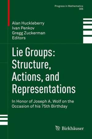 Lie Groups: Structure, Actions, and Representations: In Honor of Joseph A. Wolf on the Occasion of his 75th Birthday de Alan Huckleberry