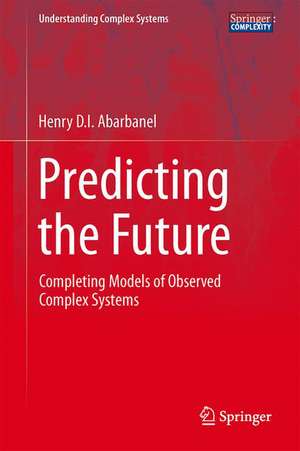 Predicting the Future: Completing Models of Observed Complex Systems de Henry Abarbanel