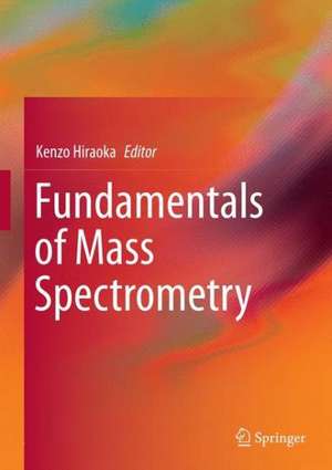 Fundamentals of Mass Spectrometry de Kenzo Hiraoka