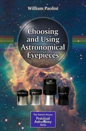 Choosing and Using Astronomical Eyepieces de William Paolini