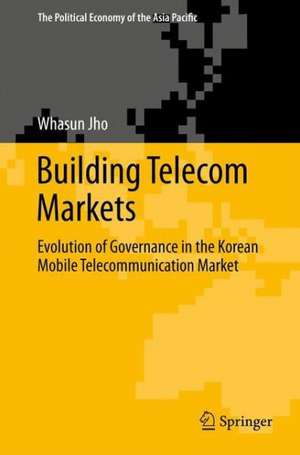 Building Telecom Markets: Evolution of Governance in the Korean Mobile Telecommunication Market de Whasun Jho