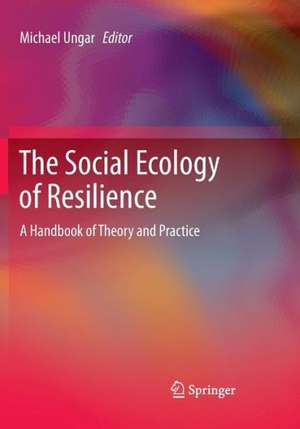 The Social Ecology of Resilience: A Handbook of Theory and Practice de Michael Ungar