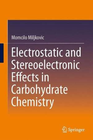 Electrostatic and Stereoelectronic Effects in Carbohydrate Chemistry de Momcilo Miljkovic