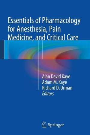 Essentials of Pharmacology for Anesthesia, Pain Medicine, and Critical Care de Alan David Kaye