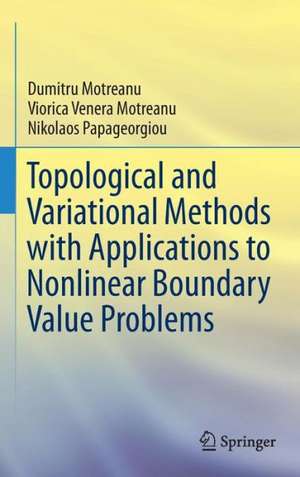 Topological and Variational Methods with Applications to Nonlinear Boundary Value Problems de Dumitru Motreanu