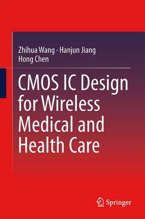 CMOS IC Design for Wireless Medical and Health Care de Zhihua Wang