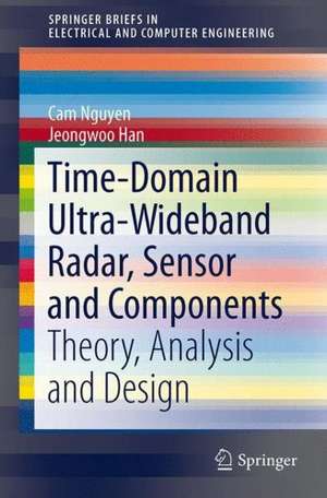 Time-Domain Ultra-Wideband Radar, Sensor and Components: Theory, Analysis and Design de Cam Nguyen