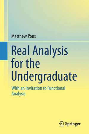 Real Analysis for the Undergraduate: With an Invitation to Functional Analysis de Matthew A. Pons