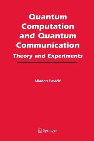 Quantum Computation and Quantum Communication:: Theory and Experiments de Mladen Pavicic