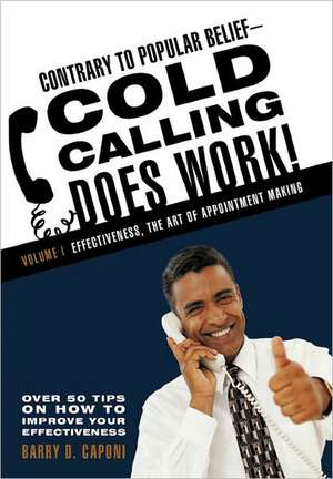 Contrary to Popular Belief-Cold Calling Does Work! de Barry D. Caponi