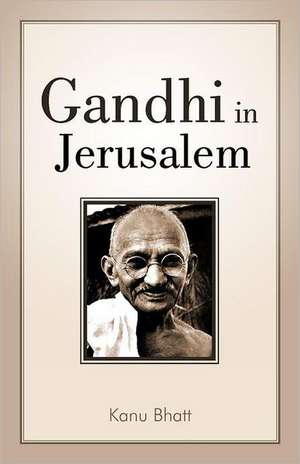 Gandhi in Jerusalem de Kanu Bhatt