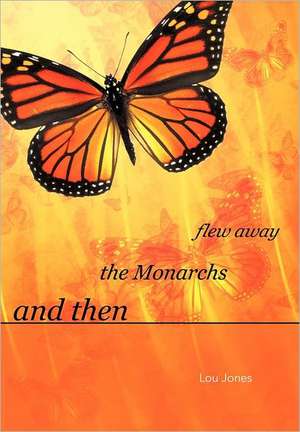 And Then the Monarchs Flew Away de Lou Jones